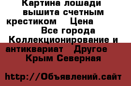 Картина лошади (вышита счетным крестиком) › Цена ­ 33 000 - Все города Коллекционирование и антиквариат » Другое   . Крым,Северная